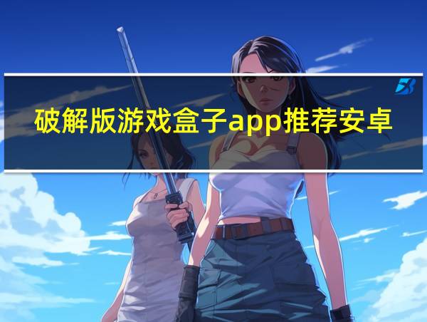 破解版游戏盒子app推荐安卓的相关图片