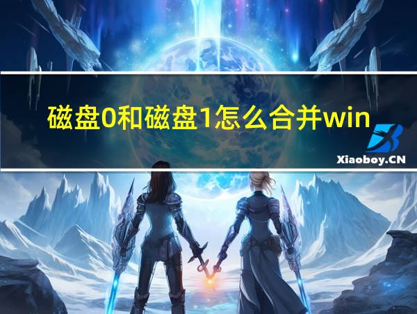 磁盘0和磁盘1怎么合并win10的相关图片