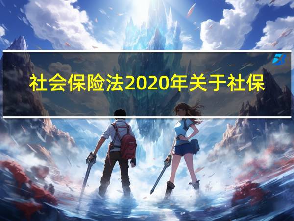 社会保险法2020年关于社保补缴政策是什么的相关图片