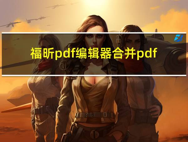 福昕pdf编辑器合并pdf的相关图片