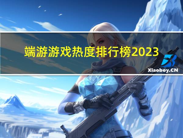 端游游戏热度排行榜2023的相关图片