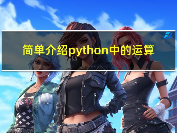 简单介绍python中的运算符的相关图片