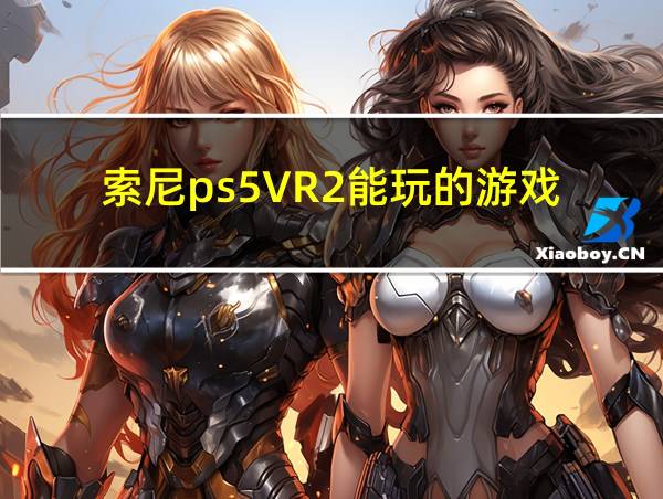 索尼ps5VR2能玩的游戏的相关图片