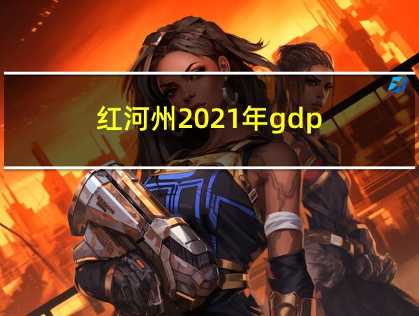 红河州2021年gdp的相关图片