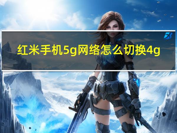 红米手机5g网络怎么切换4g网络的相关图片