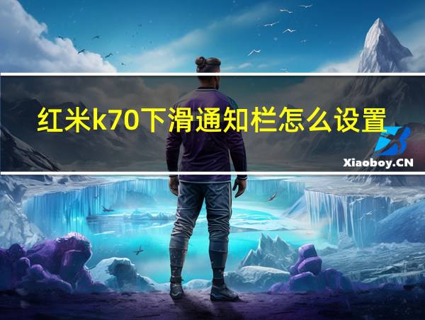 红米k70下滑通知栏怎么设置的相关图片