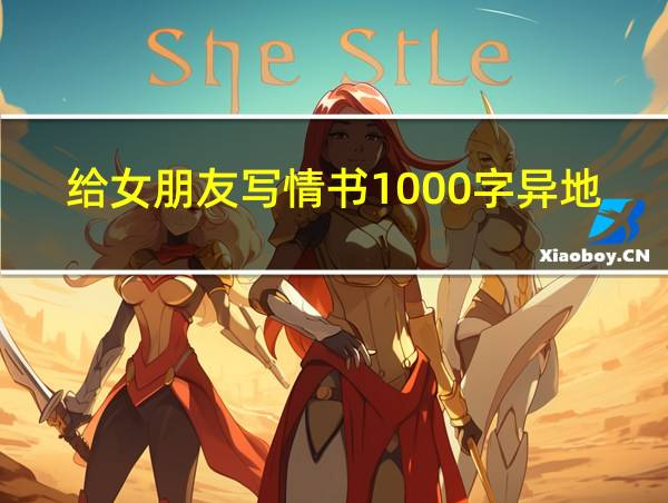 给女朋友写情书1000字异地恋的相关图片