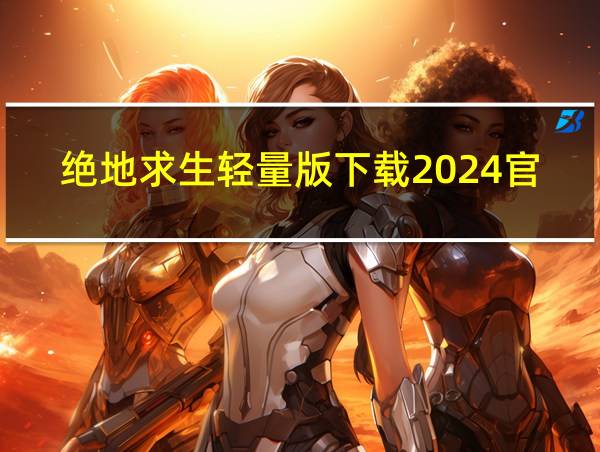 绝地求生轻量版下载2024官方的相关图片