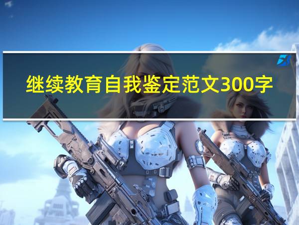 继续教育自我鉴定范文300字的相关图片