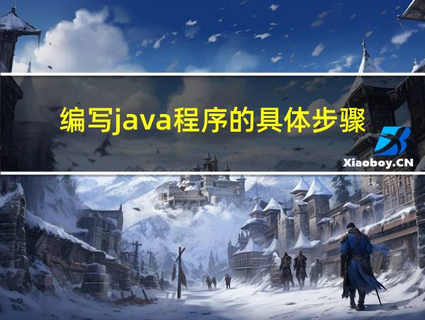 编写java程序的具体步骤的相关图片