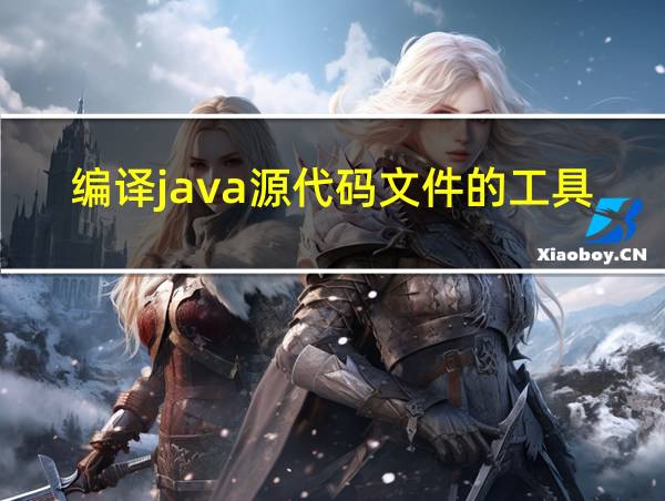 编译java源代码文件的工具的相关图片