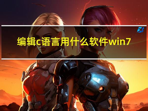 编辑c语言用什么软件win7的相关图片