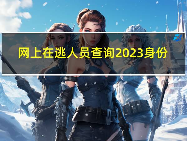 网上在逃人员查询2023身份证的相关图片