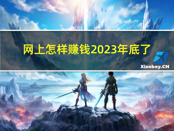 网上怎样赚钱2023年底了的相关图片