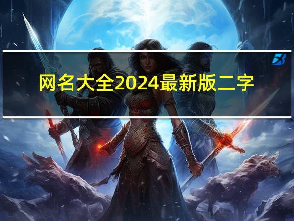 网名大全2024最新版二字的相关图片