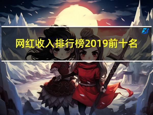 网红收入排行榜2019前十名的相关图片