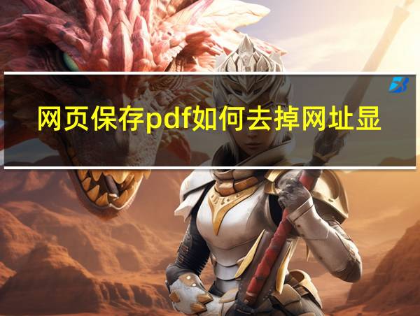 网页保存pdf如何去掉网址显示的相关图片