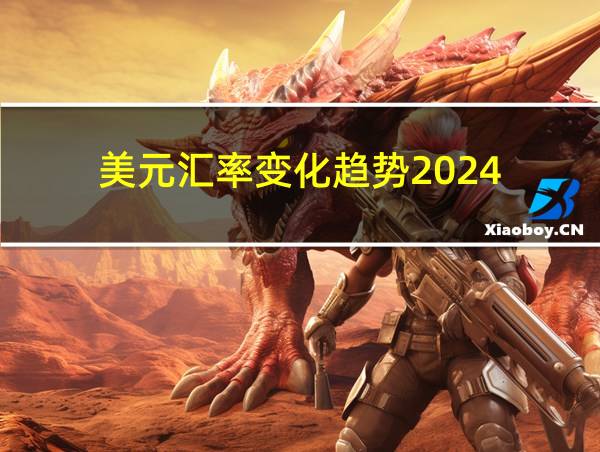 美元汇率变化趋势2024的相关图片