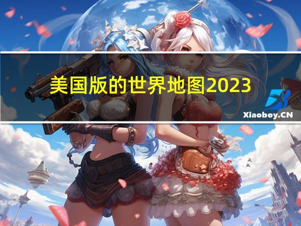 美国版的世界地图2023的相关图片