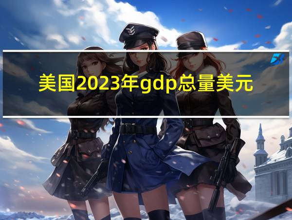 美国2023年gdp总量美元的相关图片