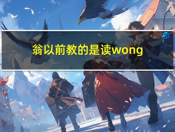 翁以前教的是读wong的相关图片