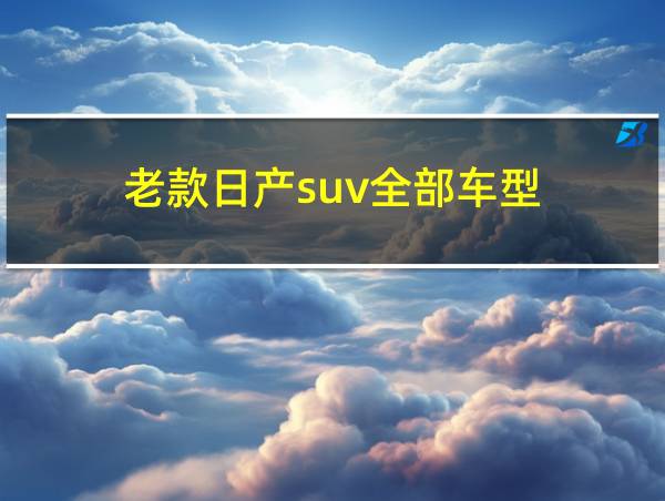 老款日产suv全部车型的相关图片