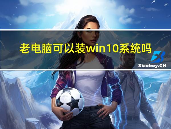 老电脑可以装win10系统吗的相关图片