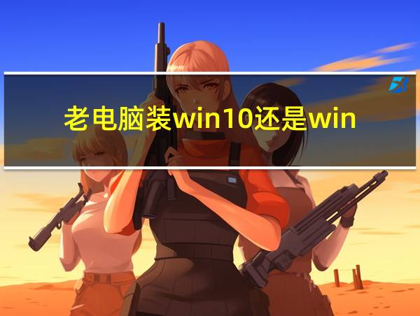 老电脑装win10还是win7的相关图片