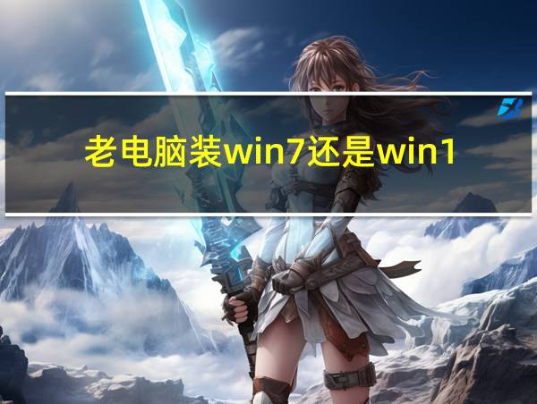 老电脑装win7还是win10的相关图片