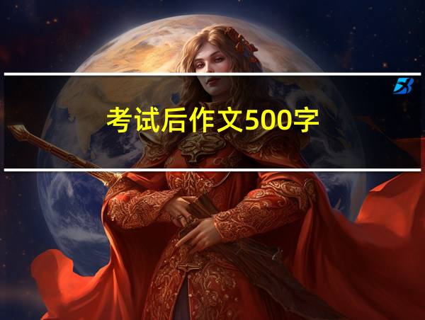 考试后作文500字的相关图片