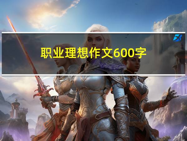 职业理想作文600字的相关图片