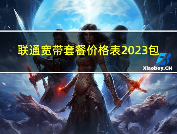 联通宽带套餐价格表2023包年的相关图片