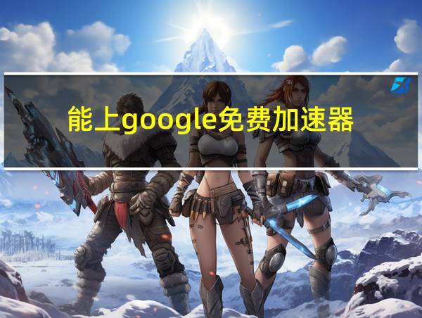 能上google免费加速器的相关图片