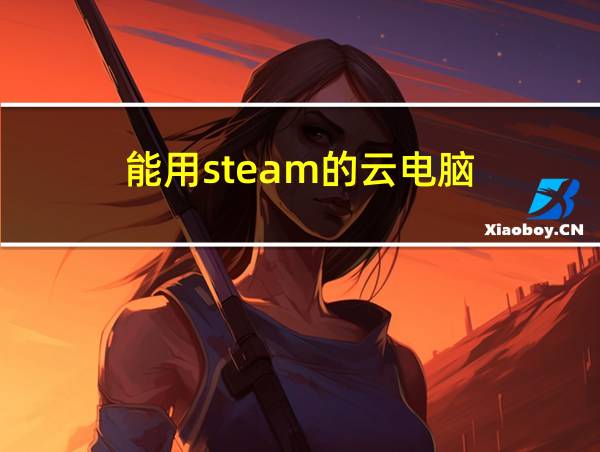 能用steam的云电脑的相关图片