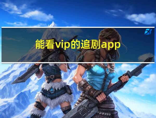 能看vip的追剧app的相关图片