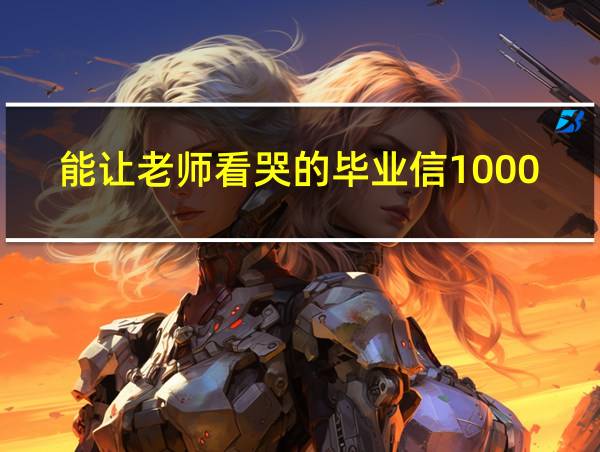 能让老师看哭的毕业信1000字的相关图片