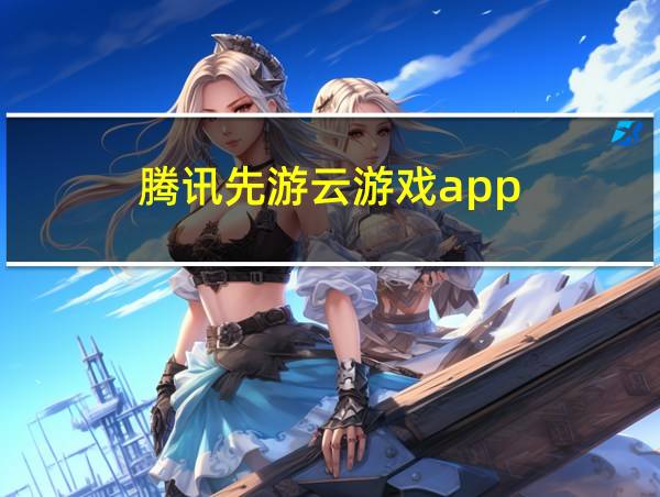 腾讯先游云游戏app的相关图片