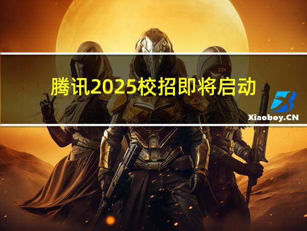 腾讯2025校招即将启动的相关图片