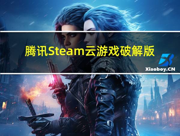 腾讯Steam云游戏破解版的相关图片