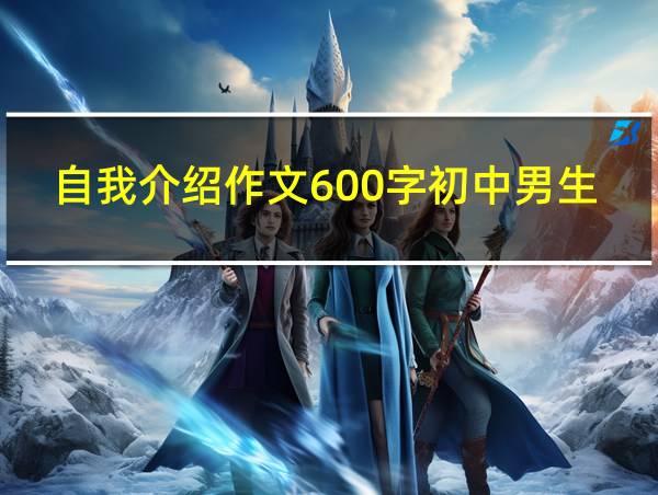 自我介绍作文600字初中男生的相关图片