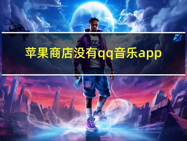 苹果商店没有qq音乐app的相关图片