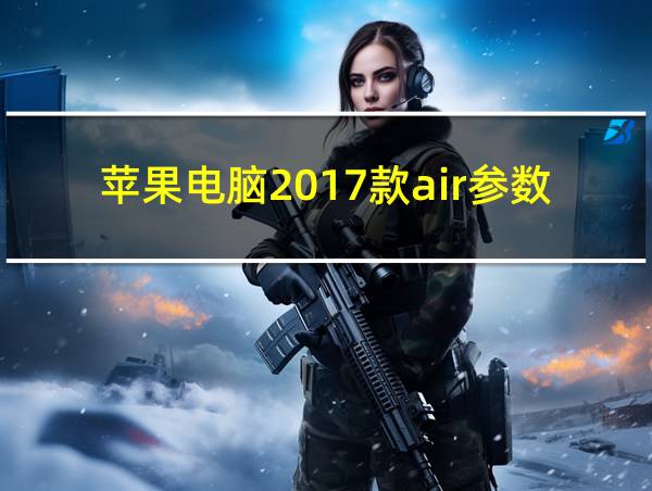 苹果电脑2017款air参数的相关图片