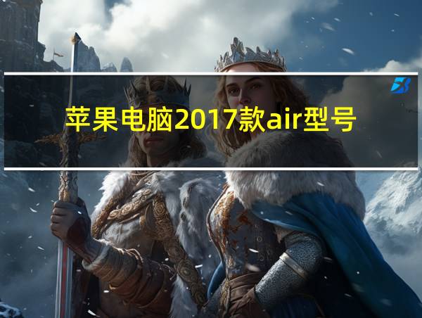 苹果电脑2017款air型号的相关图片