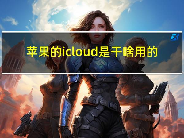 苹果的icloud是干啥用的的相关图片