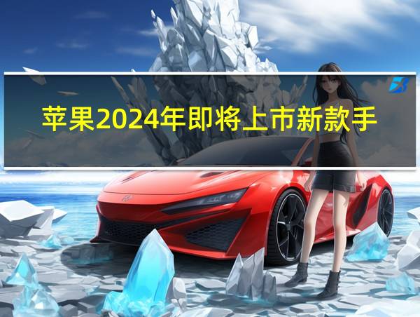 苹果2024年即将上市新款手机的相关图片