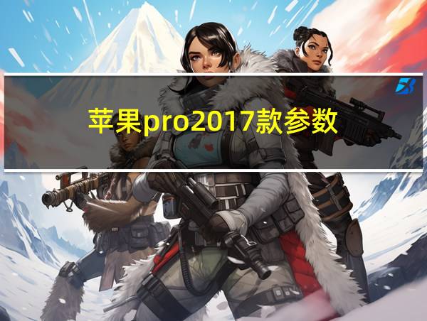 苹果pro2017款参数的相关图片