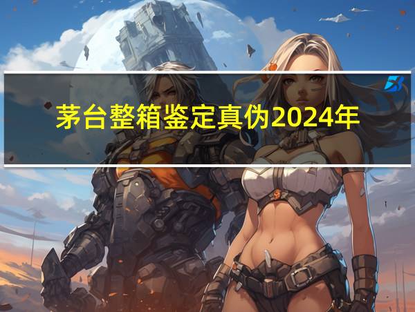 茅台整箱鉴定真伪2024年的相关图片