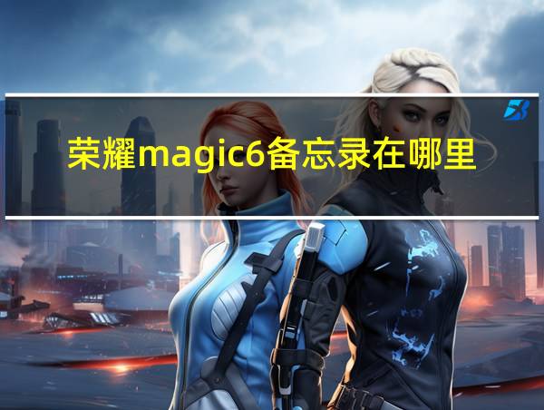 荣耀magic6备忘录在哪里的相关图片