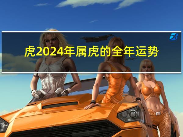 虎2024年属虎的全年运势的相关图片