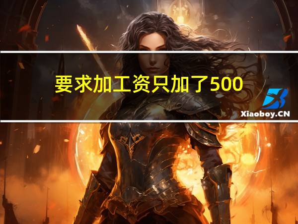 要求加工资只加了500的相关图片